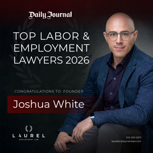 Laurel Employment Law Founder Joshua White Named a Top Labor & Employment Lawyer by the Daily Journal